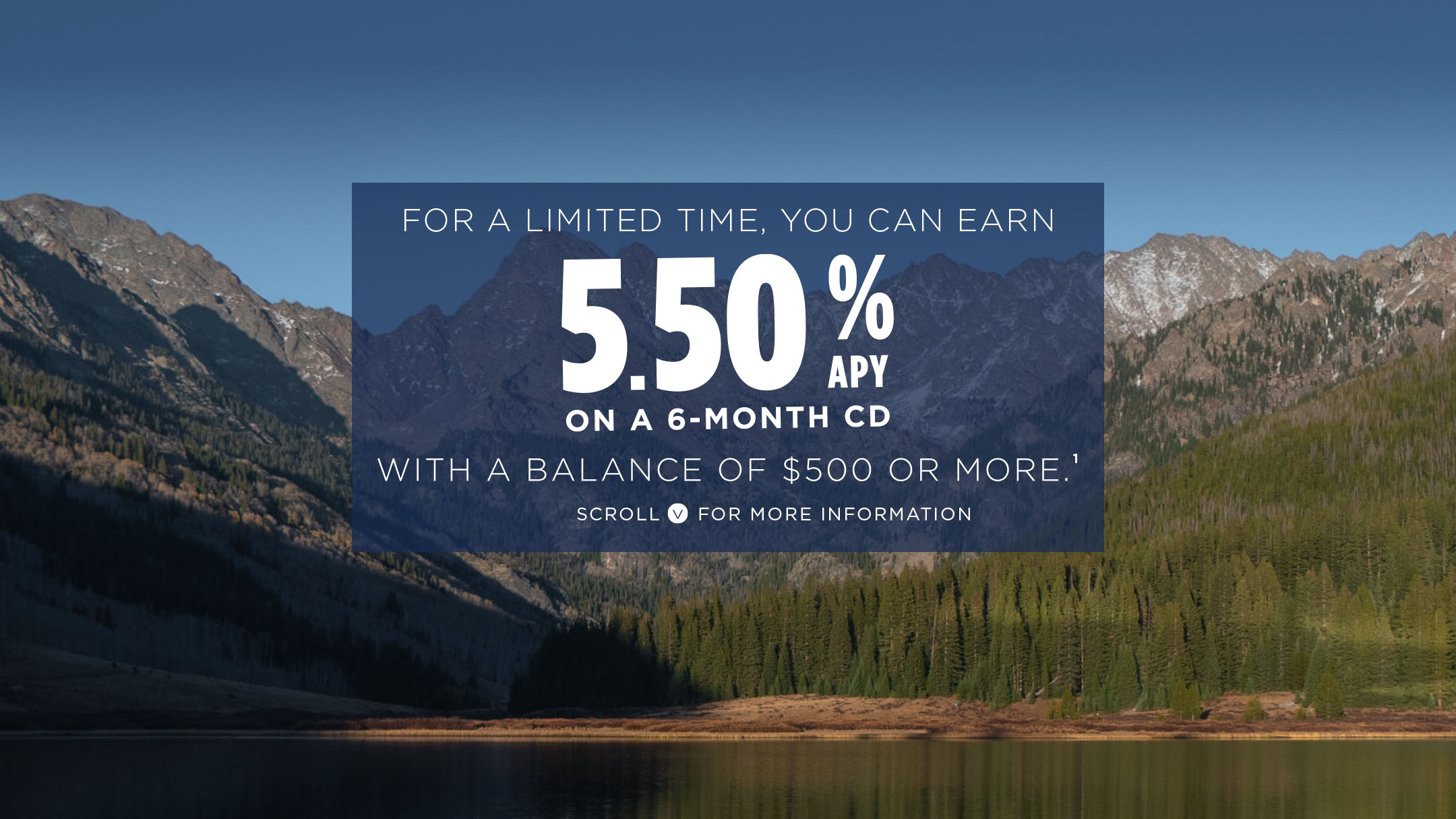 For a limited time, you can earn 5.50% APY on a 6 month CD with a balance of $500 or more. Scroll down for more information.